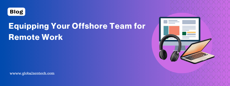 Equipping Your Offshore Team for Remote Work