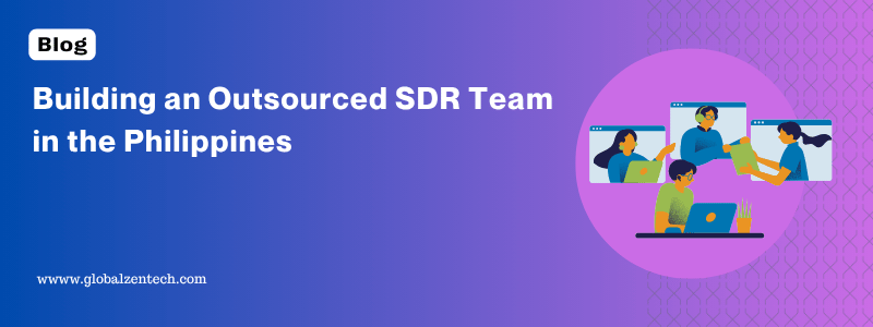 Building an Outsourced SDR Team in the Philippines