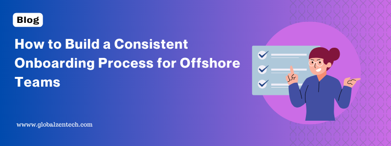 How to Build a Consistent Onboarding Process for Offshore Teams